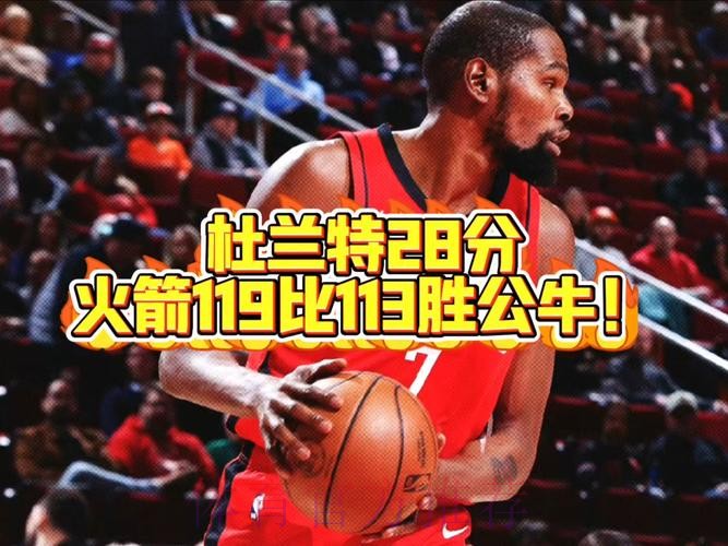 杜兰特28+10琼斯空砍34分,火箭119-113力克公牛 杜兰特28+10琼斯空砍34分,火箭119-113力克公牛